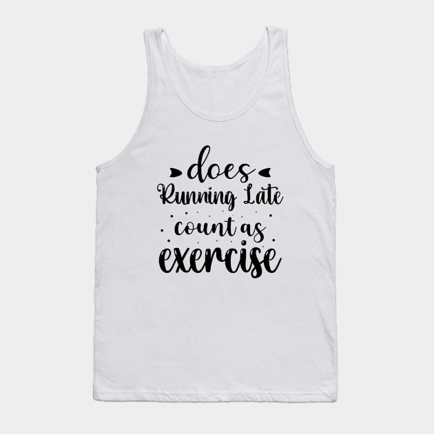 Does Running Late Count as Exercise Funny Workout Gym Gift Tank Top by norhan2000